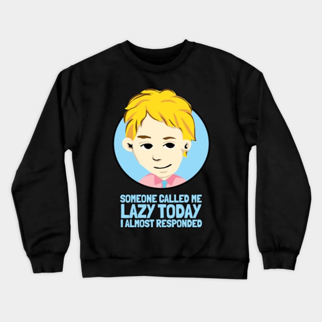 Someone called me Lazy today I almost responded Crewneck Sweatshirt by KewaleeTee